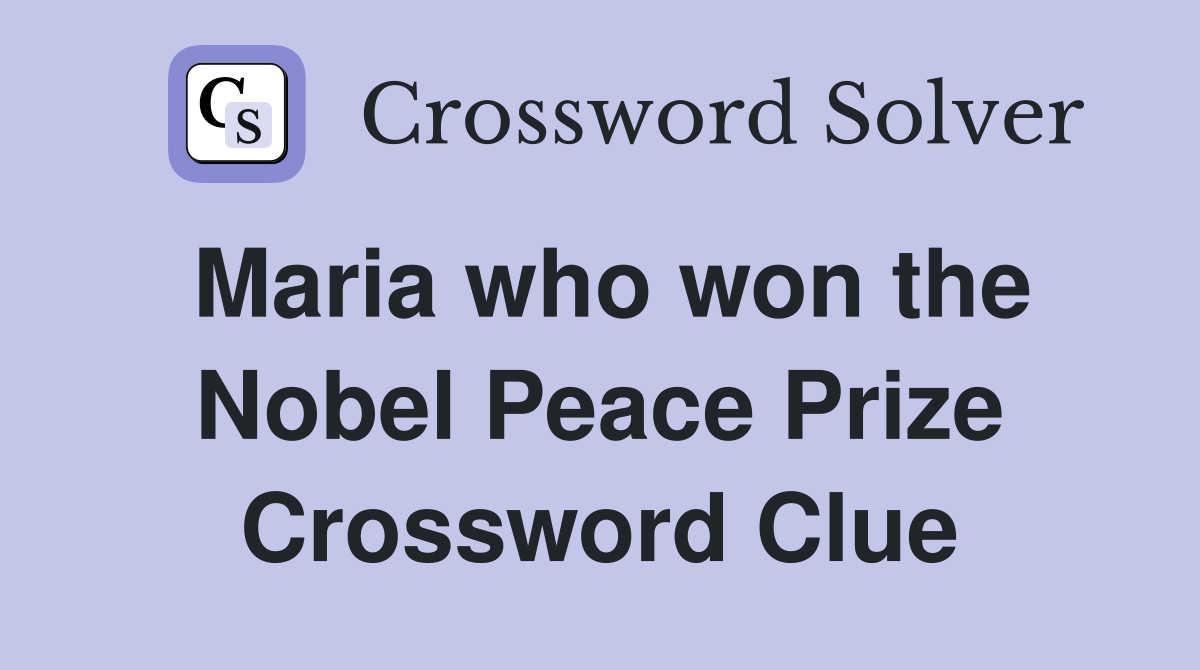 Maria who won the Nobel Peace Prize Crossword Clue