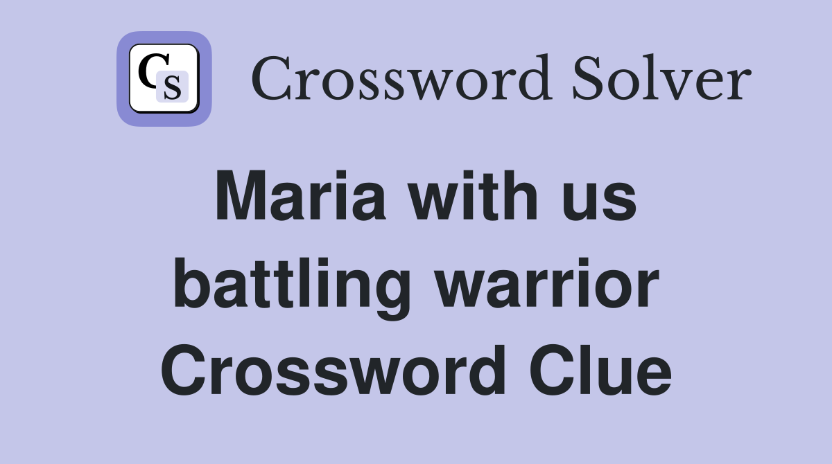 Maria with us battling warrior Crossword Clue
