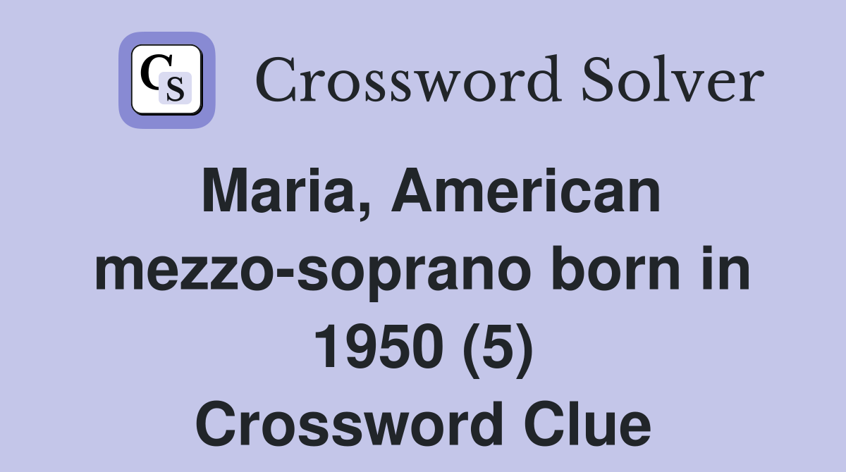 Maria, American mezzo-soprano born in 1950 (5) Crossword Clue