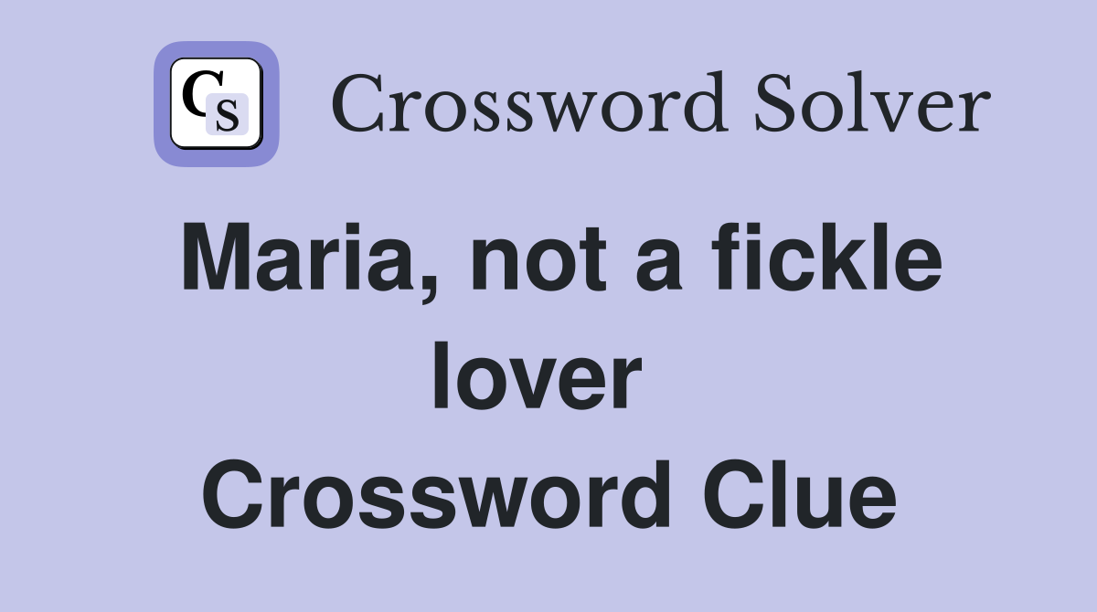 Maria, not a fickle lover  Crossword Clue