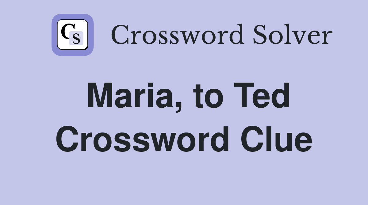 Maria, to Ted Crossword Clue