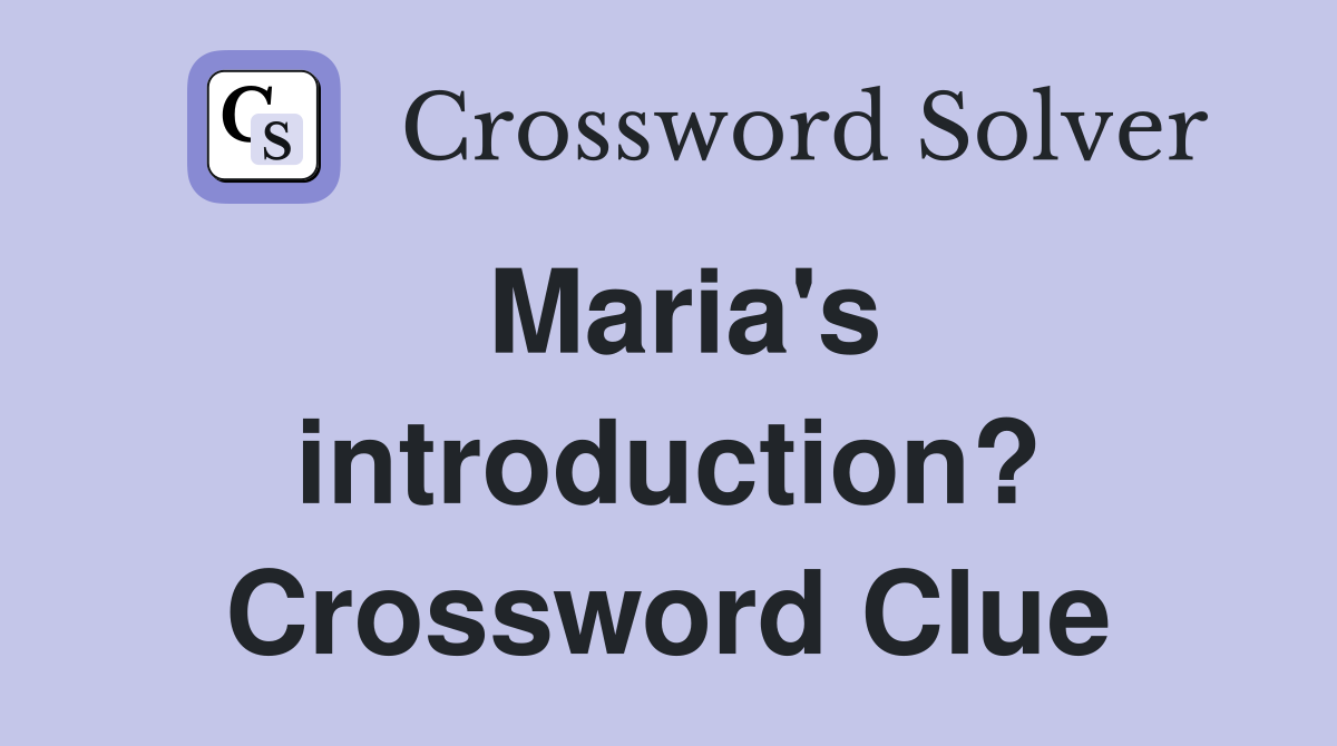 Maria's introduction? Crossword Clue