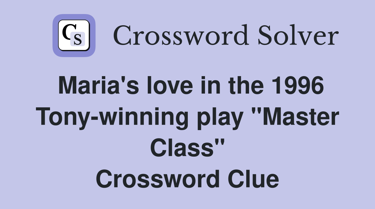 Maria's love in the 1996 Tony-winning play "Master Class" Crossword Clue