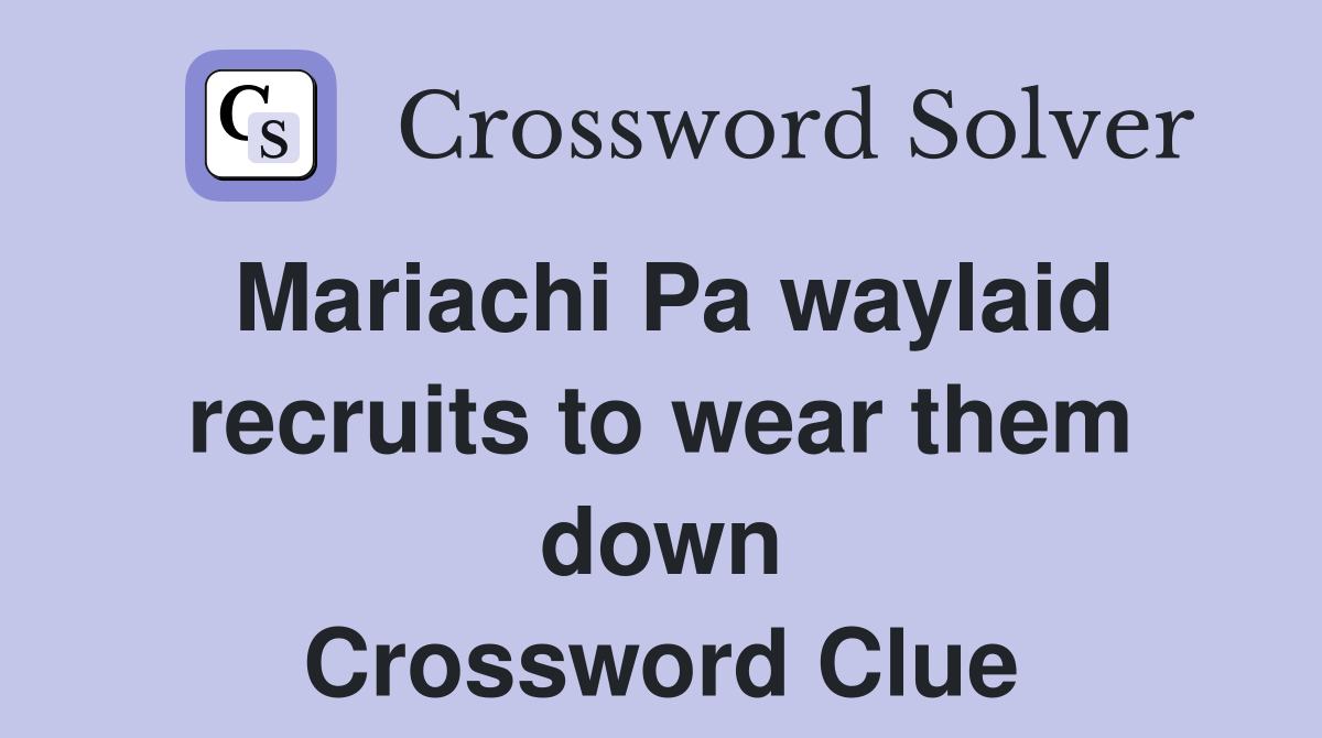 Mariachi Pa waylaid recruits to wear them down Crossword Clue