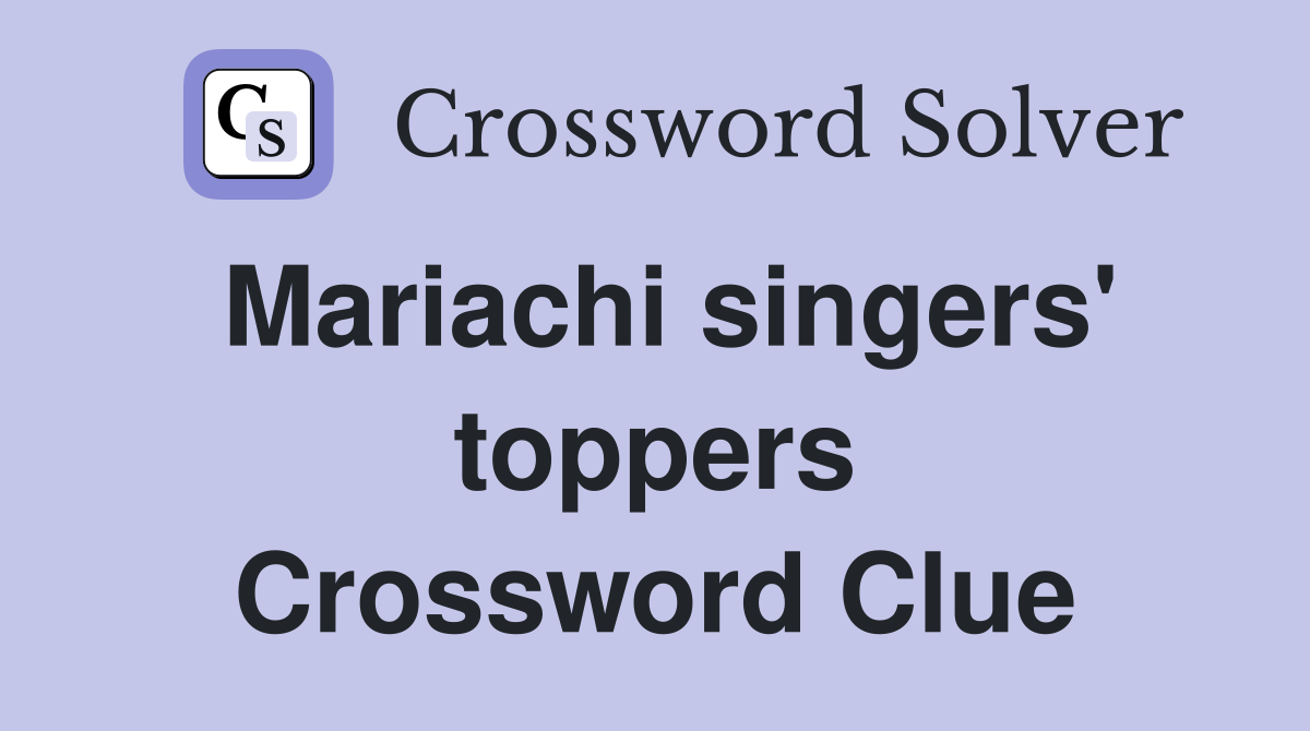 Mariachi singers' toppers Crossword Clue