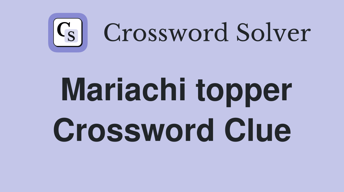 Mariachi topper Crossword Clue