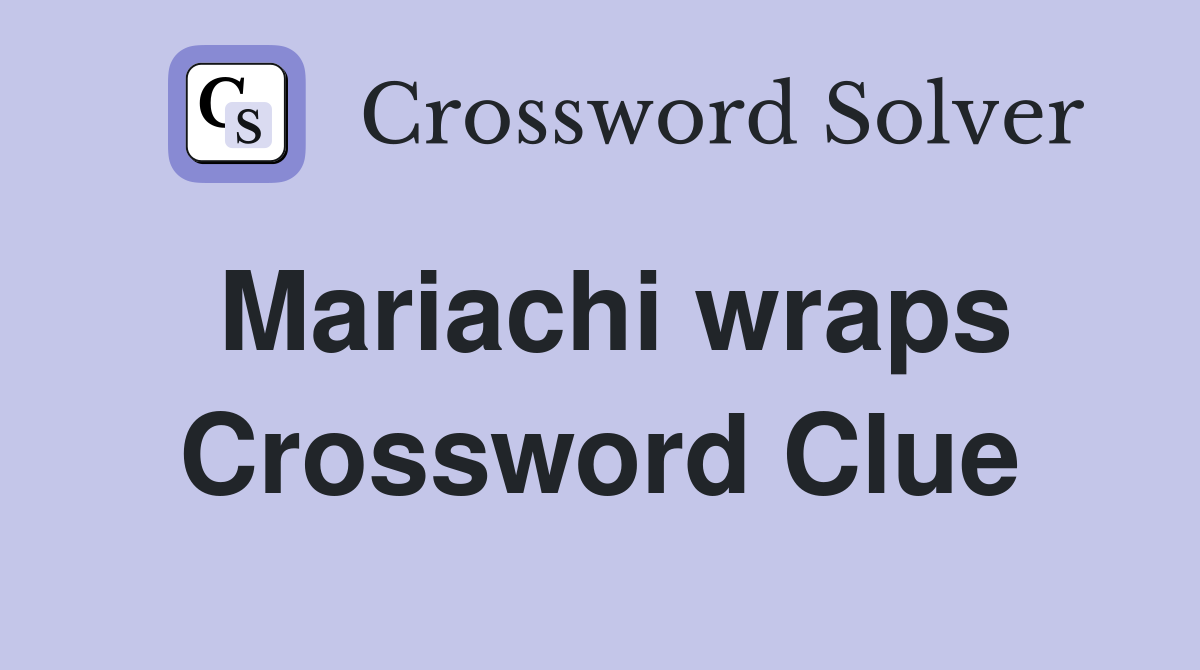Mariachi wraps Crossword Clue