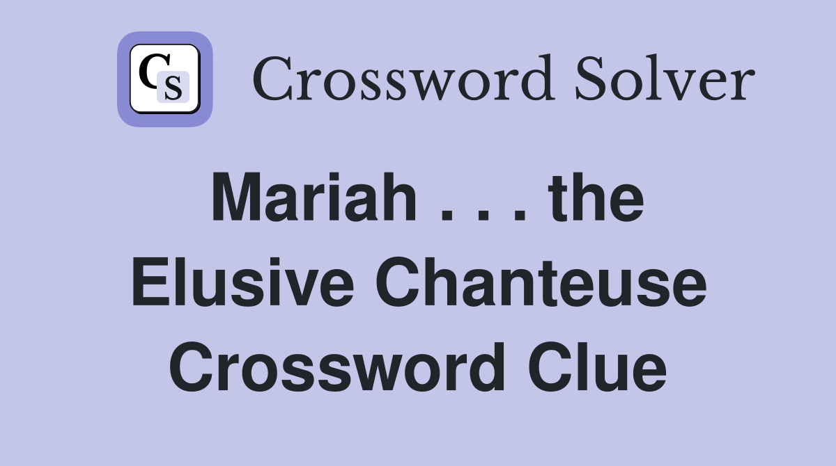 Mariah . . . the Elusive Chanteuse Crossword Clue