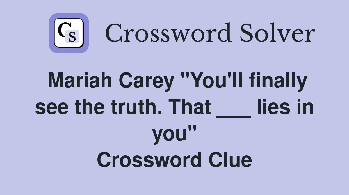 Mariah Carey "You'll finally see the truth. That ___ lies in you" Crossword Clue