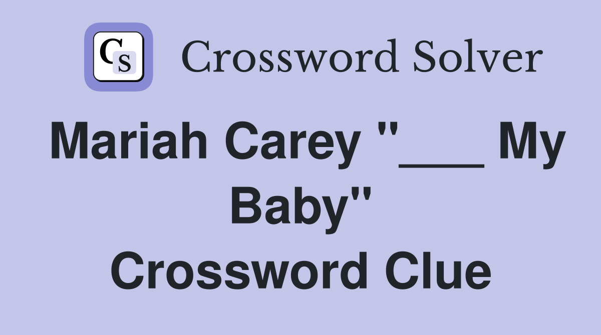 Mariah Carey "___ My Baby" Crossword Clue