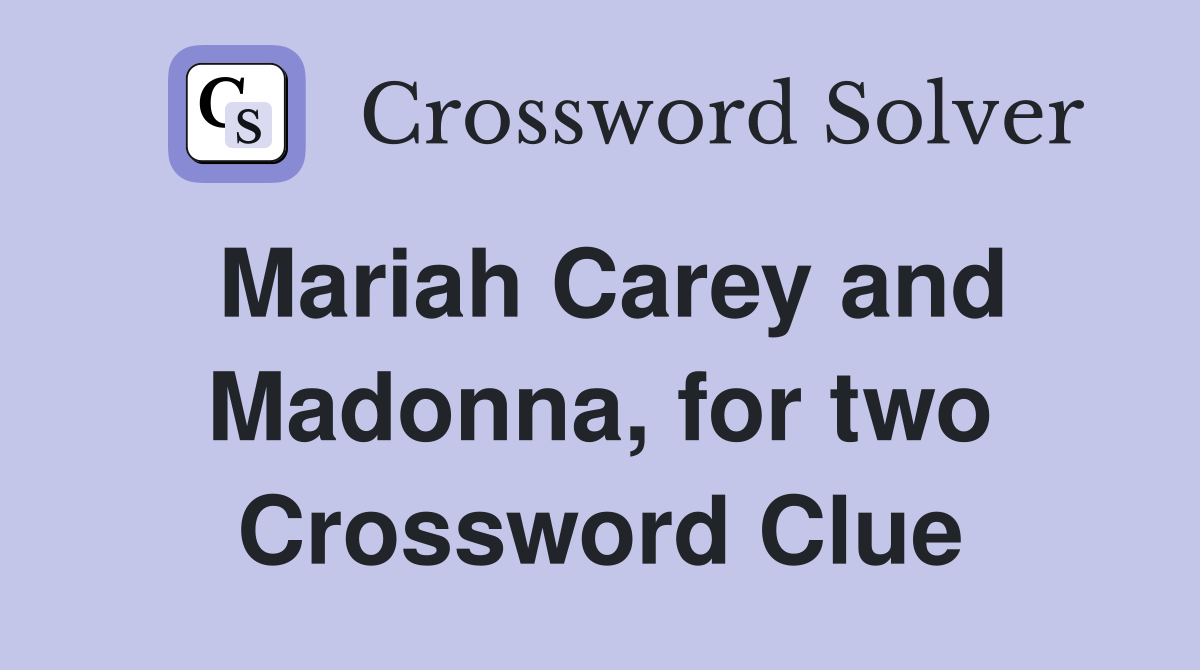 Mariah Carey and Madonna, for two Crossword Clue