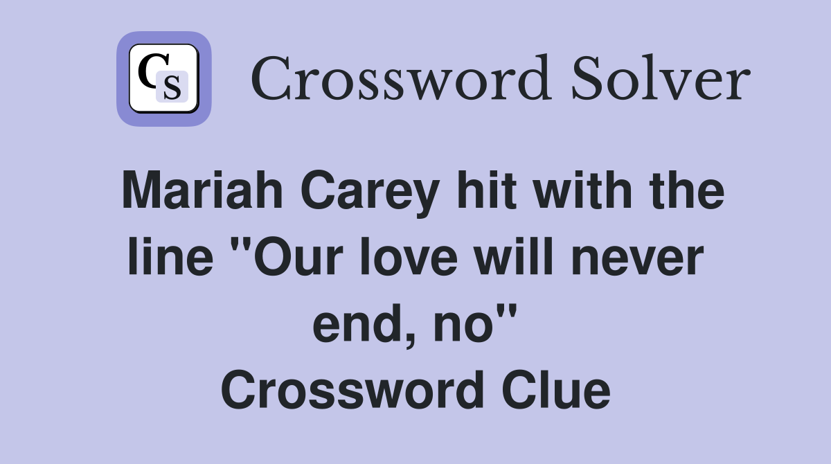 Mariah Carey hit with the line "Our love will never end, no" Crossword Clue