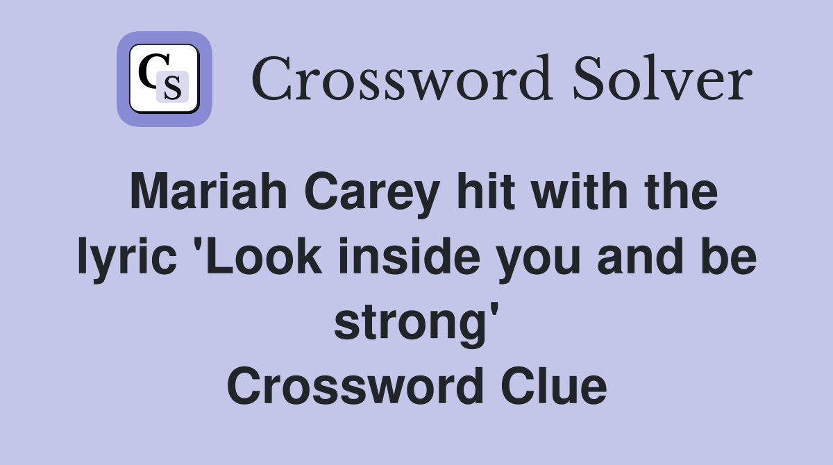Mariah Carey hit with the lyric 'Look inside you and be strong' Crossword Clue