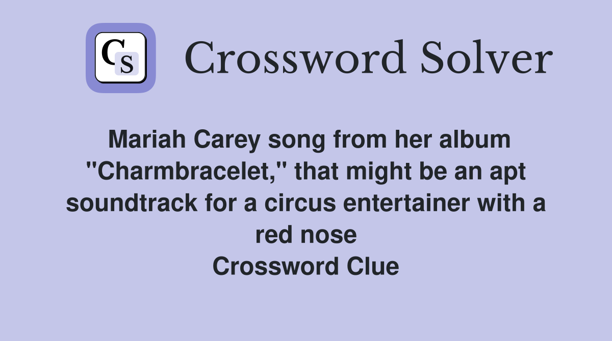 Mariah Carey song from her album "Charmbracelet," that might be an apt soundtrack for a circus entertainer with a red nose Crossword Clue