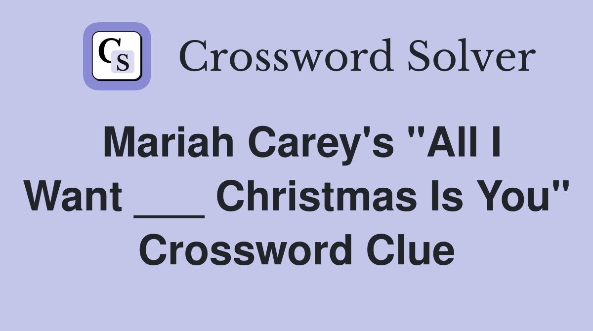 Mariah Carey's "All I Want ___ Christmas Is You" Crossword Clue