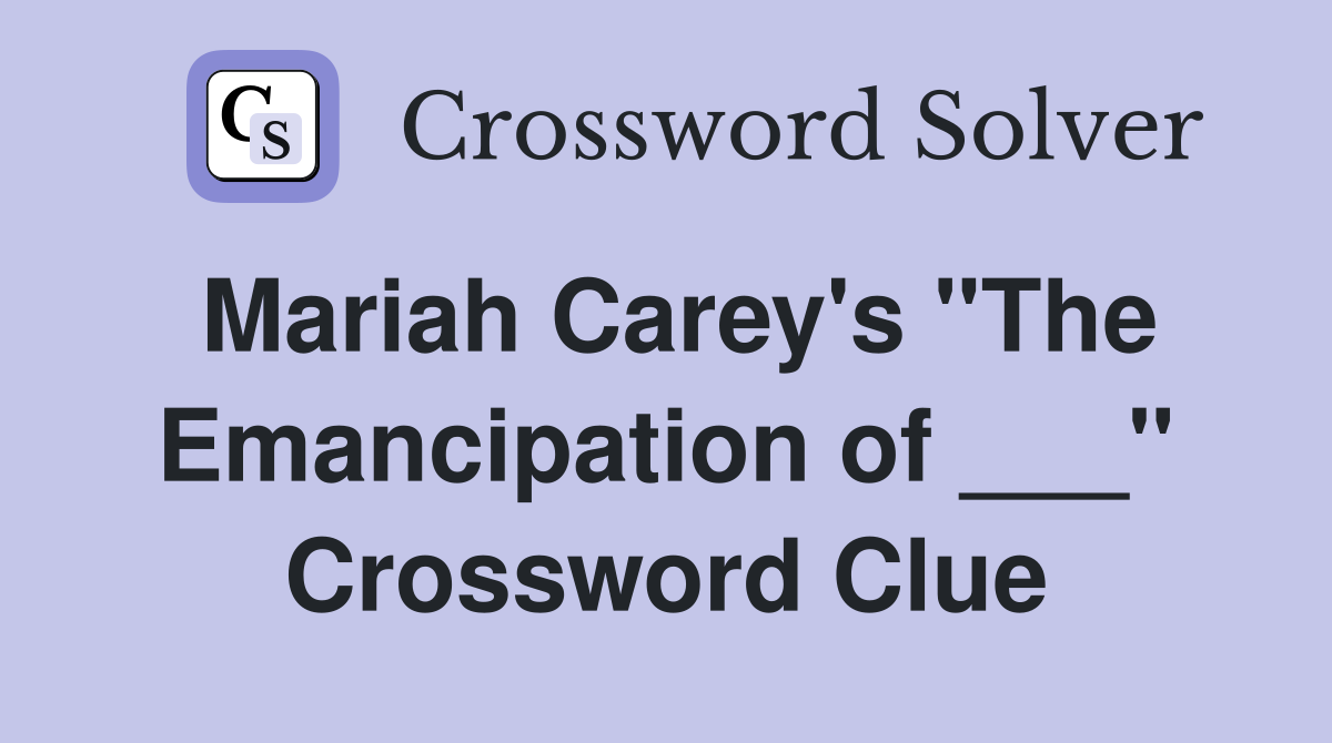 Mariah Carey's "The Emancipation of ___" Crossword Clue
