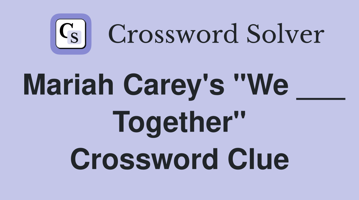 Mariah Carey's "We ___ Together" Crossword Clue