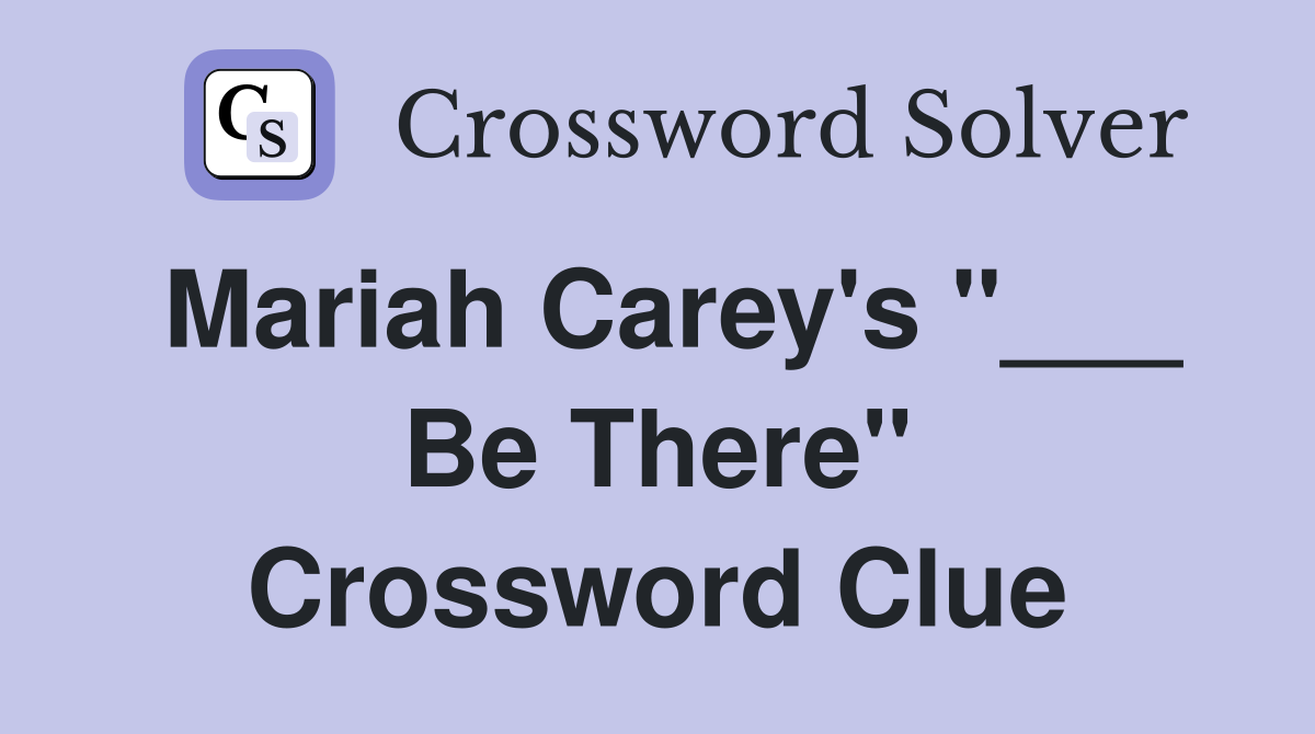 Mariah Carey's "___ Be There" Crossword Clue