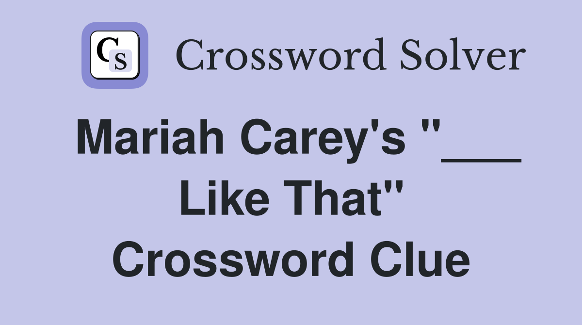 Mariah Carey's "___ Like That" Crossword Clue