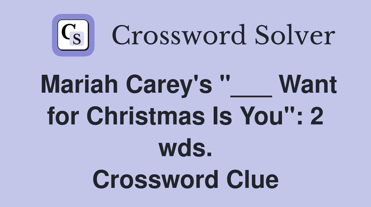 Mariah Carey's "___ Want for Christmas Is You": 2 wds. Crossword Clue