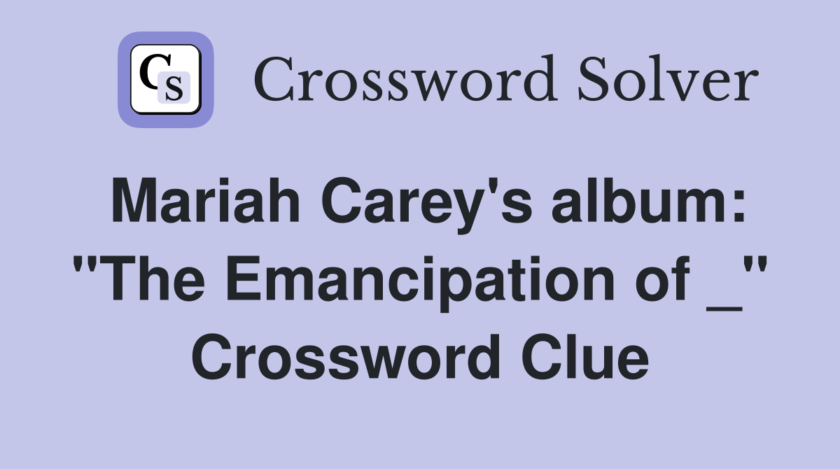 Mariah Carey's album: "The Emancipation of _" Crossword Clue