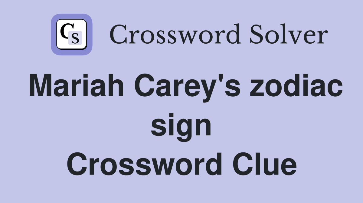Mariah Carey's zodiac sign Crossword Clue