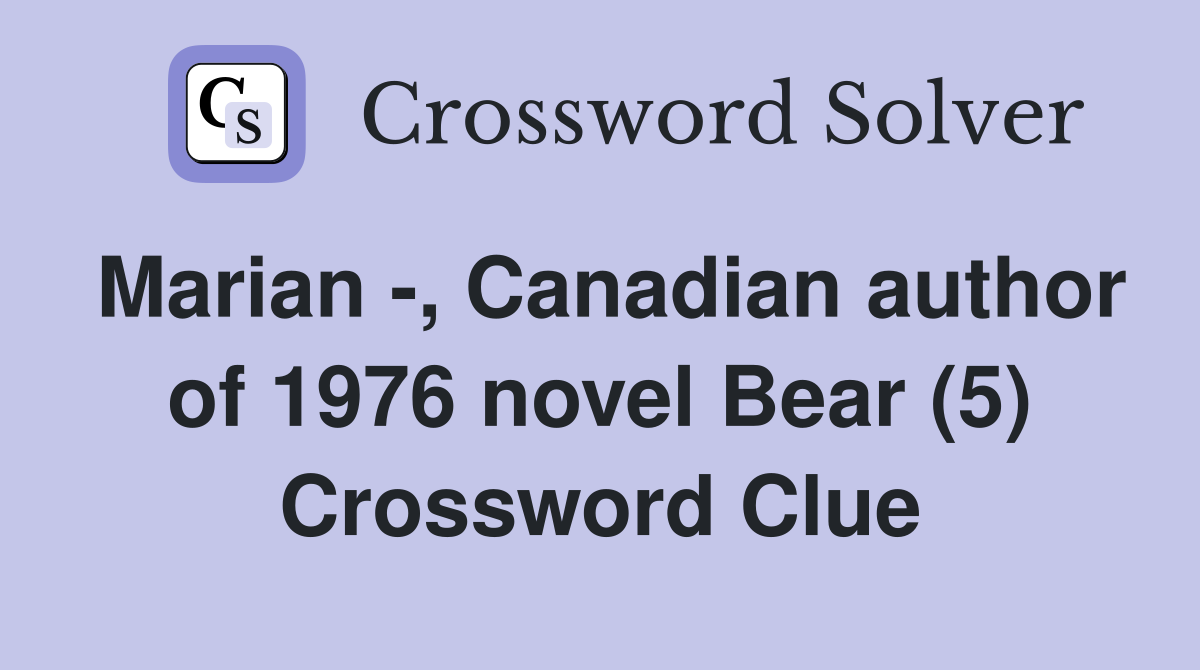 Marian -, Canadian author of 1976 novel Bear (5) Crossword Clue