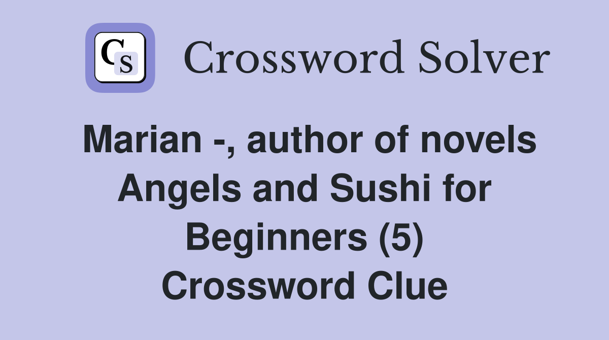 Marian -, author of novels Angels and Sushi for Beginners (5) Crossword Clue
