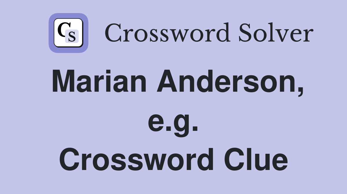 Marian Anderson, e.g. Crossword Clue