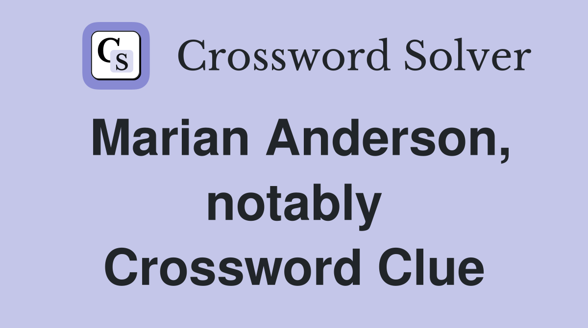 Marian Anderson, notably Crossword Clue