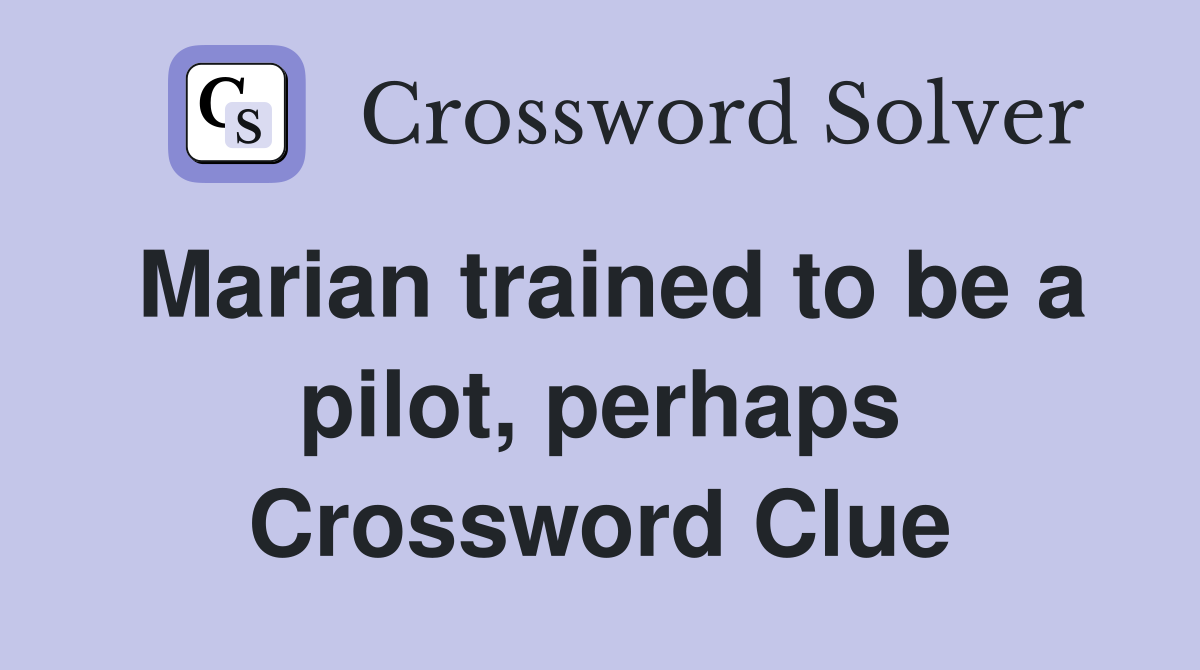 Marian trained to be a pilot, perhaps Crossword Clue