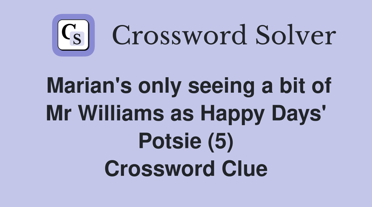 Marian's only seeing a bit of Mr Williams as Happy Days' Potsie (5) Crossword Clue
