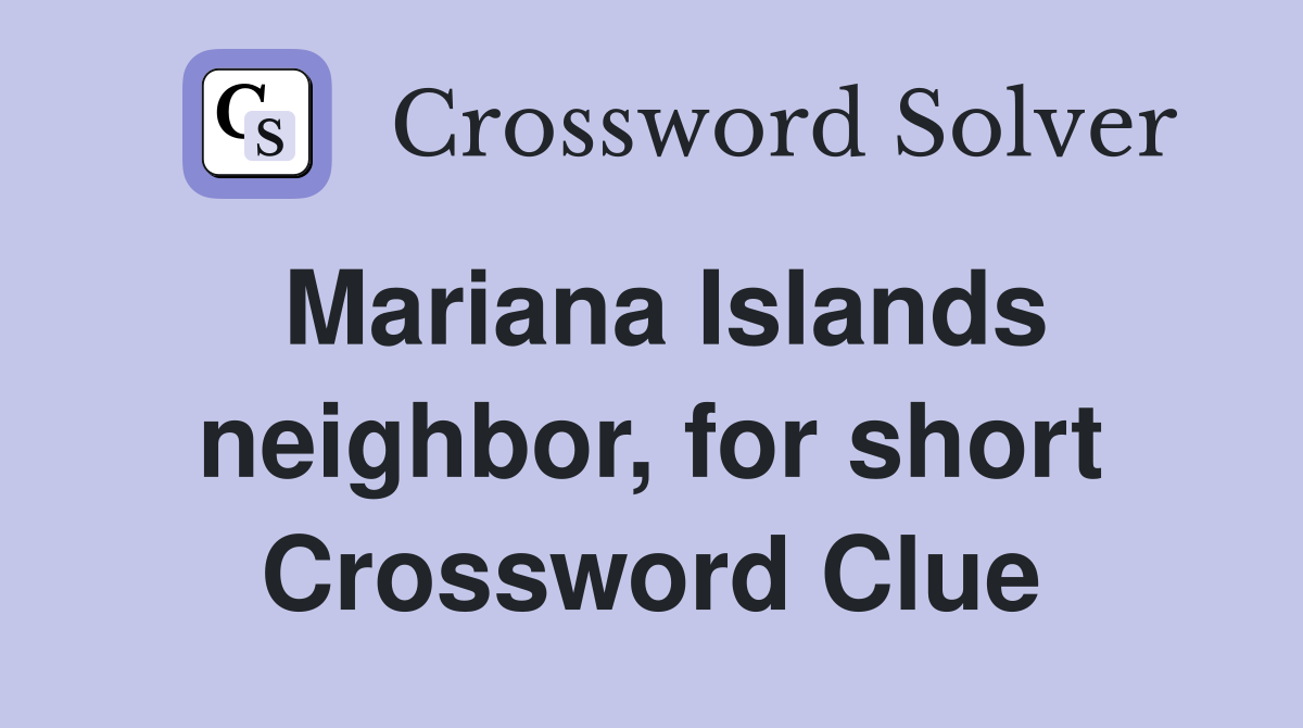 Mariana Islands neighbor, for short Crossword Clue