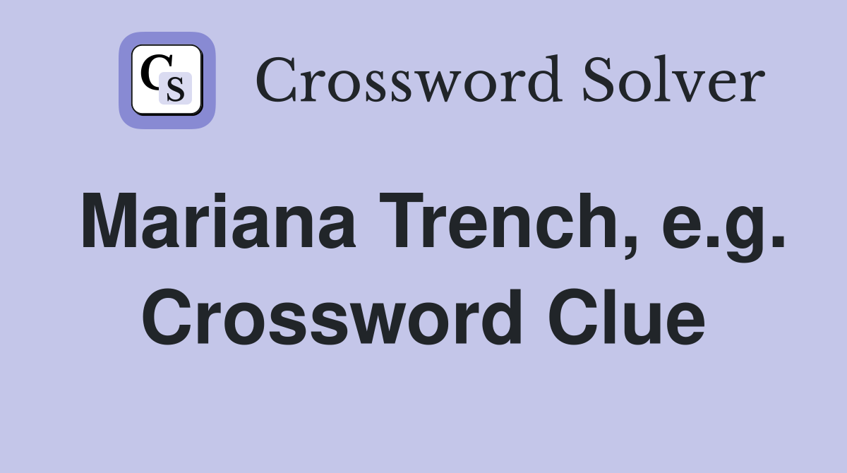Mariana Trench, e.g. Crossword Clue