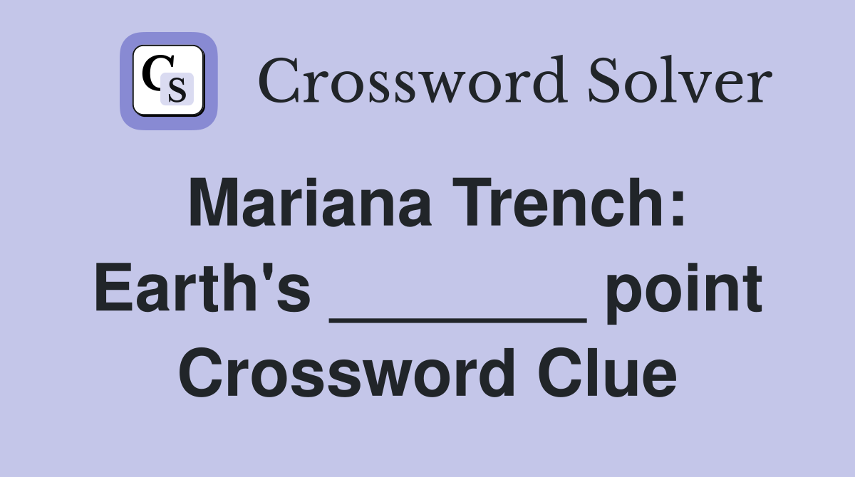 Mariana Trench: Earth's _______ point Crossword Clue