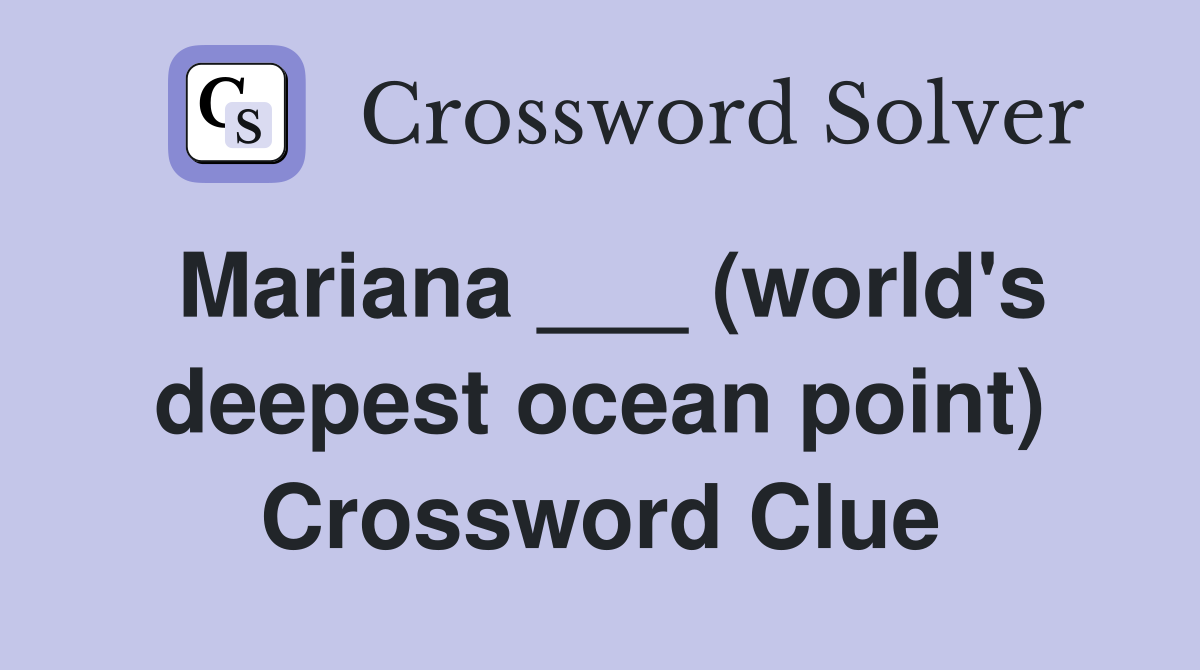 Mariana ___ (world's deepest ocean point) Crossword Clue