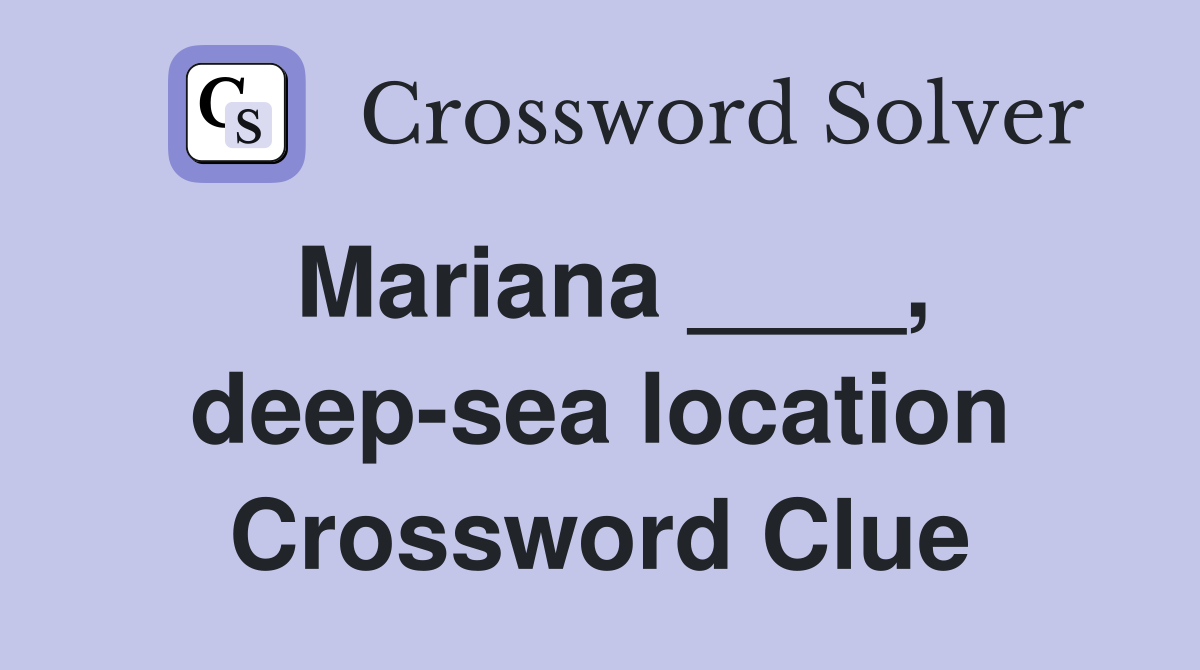 Mariana ____, deep-sea location Crossword Clue