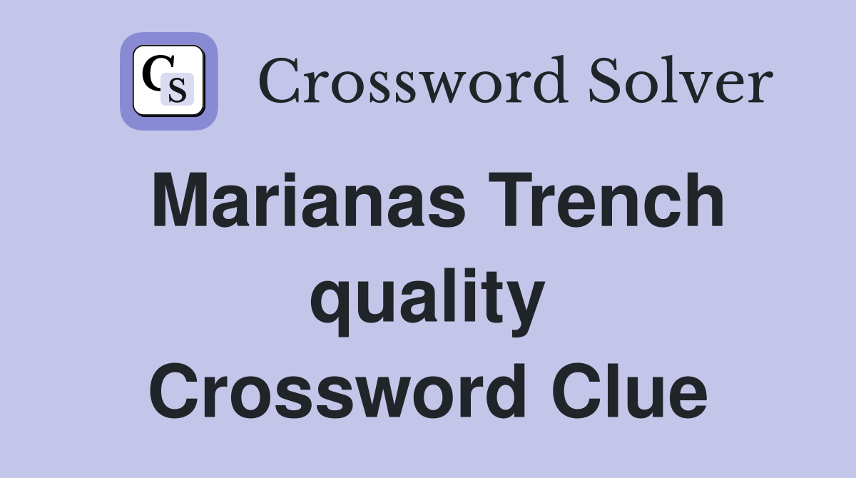 Marianas Trench quality Crossword Clue