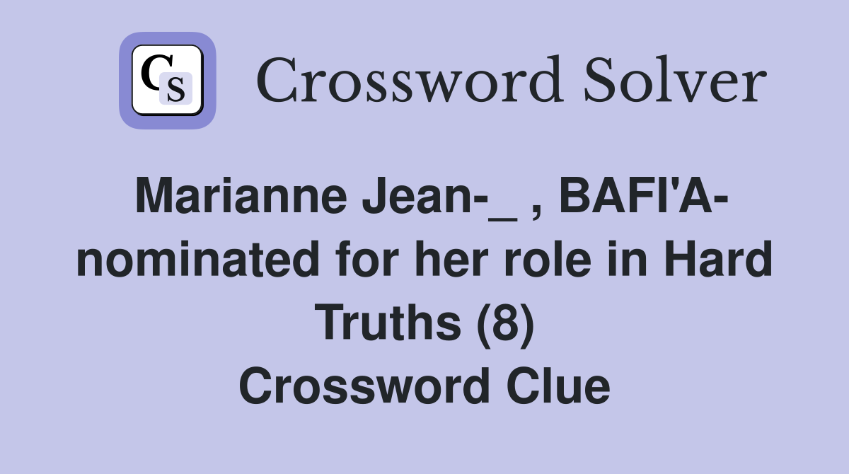 Marianne Jean-_ , BAFI'A- nominated for her role in Hard Truths (8) Crossword Clue