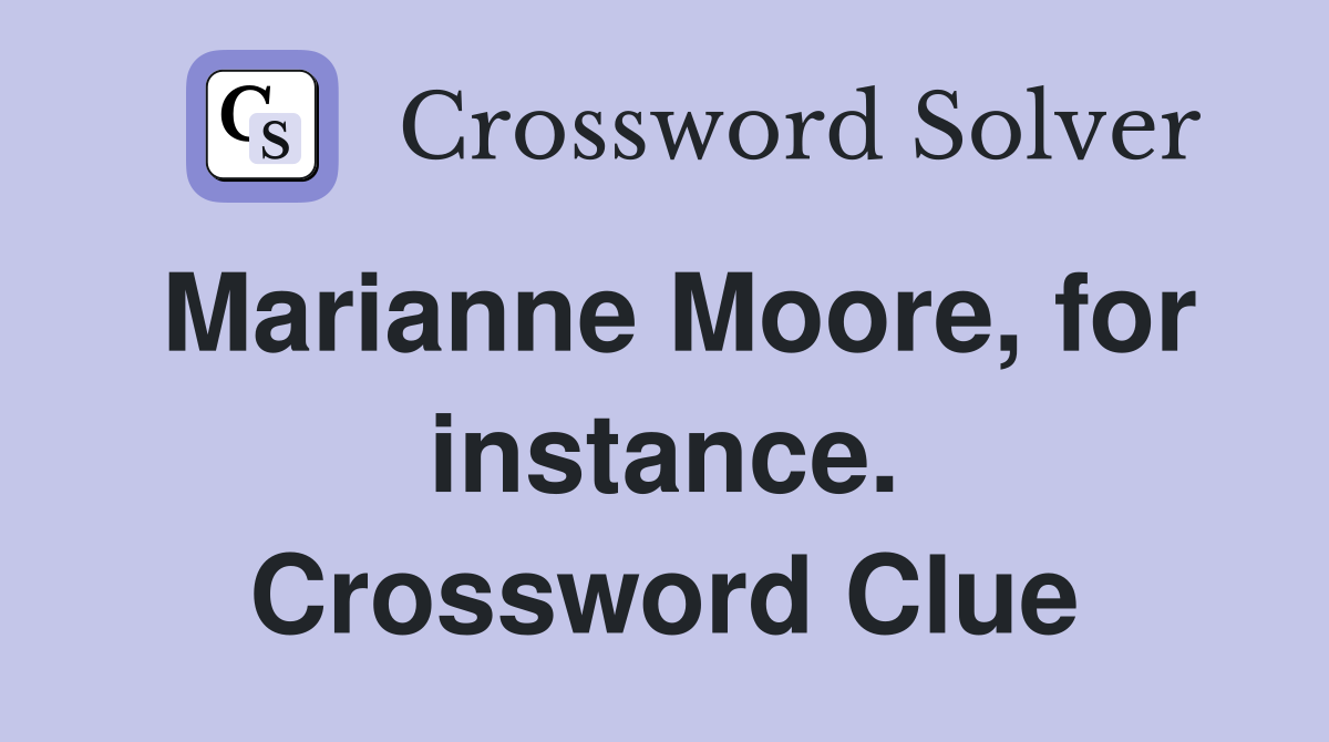 Marianne Moore, for instance. Crossword Clue