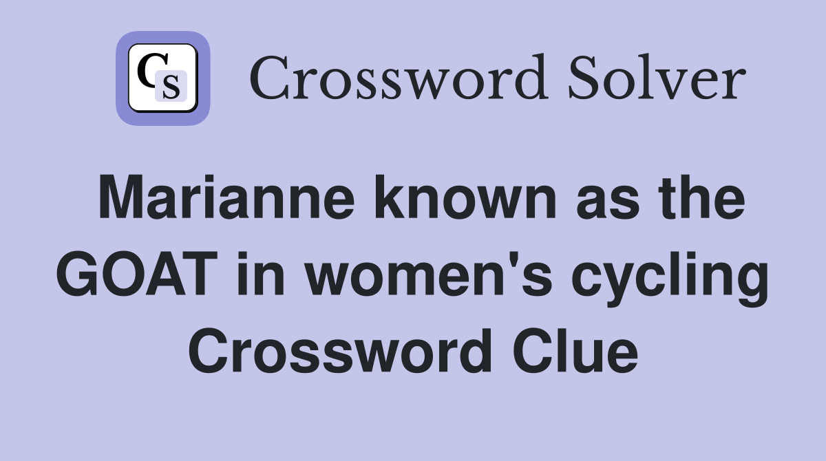 Marianne known as the GOAT in women's cycling Crossword Clue