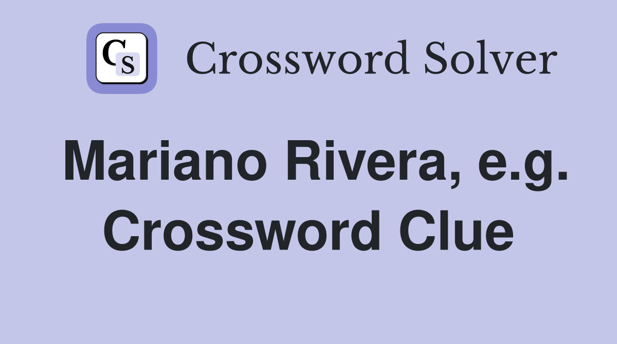 Mariano Rivera, e.g. Crossword Clue