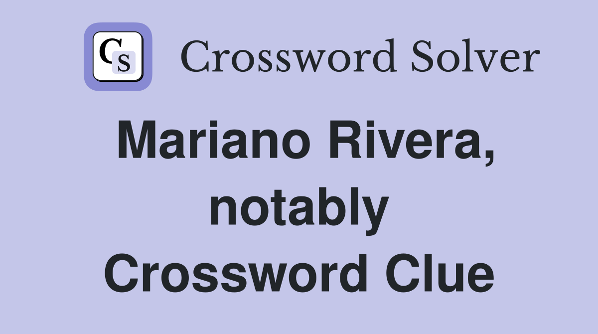 Mariano Rivera, notably Crossword Clue
