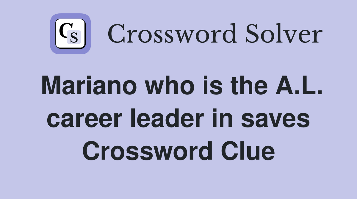 Mariano who is the A.L. career leader in saves Crossword Clue