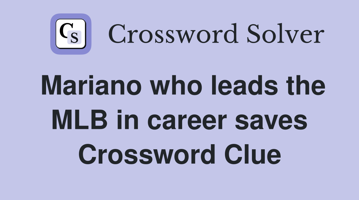 Mariano who leads the MLB in career saves Crossword Clue