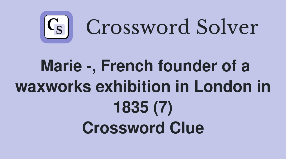 Marie -, French founder of a waxworks exhibition in London in 1835 (7) Crossword Clue
