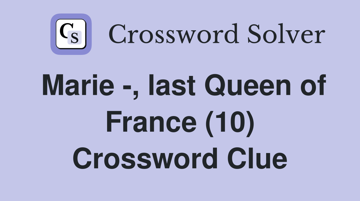 Marie -, last Queen of France (10) Crossword Clue