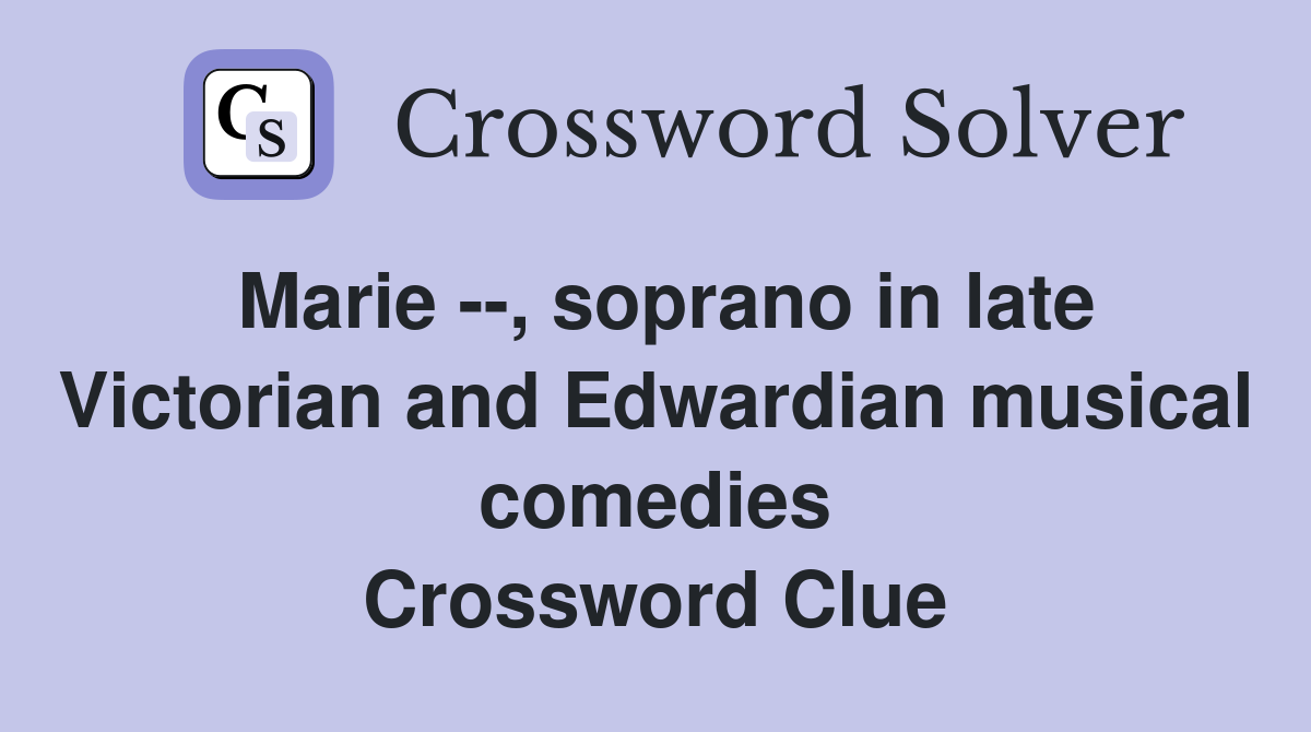 Marie --, soprano in late Victorian and Edwardian musical comedies Crossword Clue