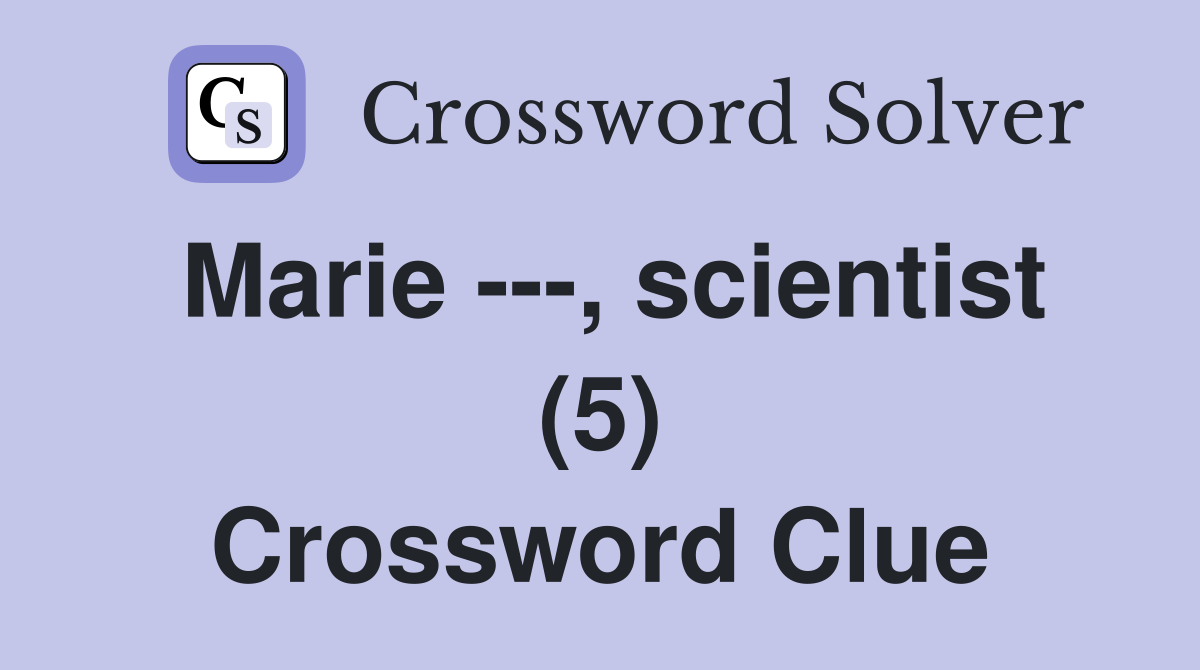 Marie ---, scientist (5) Crossword Clue