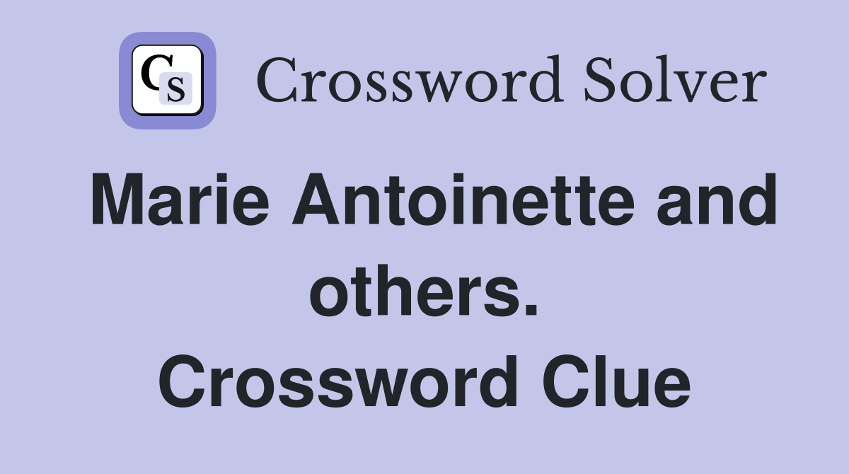 Marie Antoinette and others. Crossword Clue